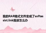 我的RAR格式文件變成了softassist.link我該怎么辦