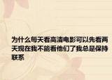 為什么每天看高清電影可以先看兩天現(xiàn)在我不能看他們了我總是保持聯(lián)系
