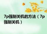 7p強(qiáng)制關(guān)機(jī)的方法（7p強(qiáng)制關(guān)機(jī)）