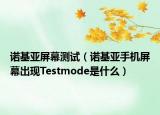 諾基亞屏幕測試（諾基亞手機(jī)屏幕出現(xiàn)Testmode是什么）