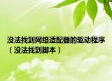 沒(méi)法找到網(wǎng)絡(luò)適配器的驅(qū)動(dòng)程序（沒(méi)法找到腳本）