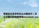 蘋果官方買手機怎么分期支付（怎么分期付款購置蘋果macbook pro）