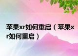 蘋(píng)果xr如何重啟（蘋(píng)果xr如何重啟）