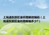 上海浦東新區(qū)金橋路郵政編碼（上海浦東新區(qū)金橋路郵編多少?）