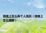 微信上怎么弄個人簡歷（微信上怎么建群）