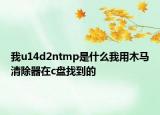 我u14d2ntmp是什么我用木馬清除器在c盤找到的