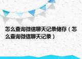 怎么查詢(xún)微信聊天記錄儲(chǔ)存（怎么查詢(xún)微信聊天記錄）