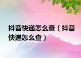 抖音快遞怎么查（抖音快遞怎么查）