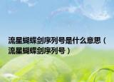 流星蝴蝶劍序列號(hào)是什么意思（流星蝴蝶劍序列號(hào)）