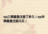 qq三顆星是注冊了多久（qq半顆星是注冊幾天）