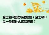 金士頓u盤讀寫速度慢（金士頓U盤一般都什么讀寫速度）