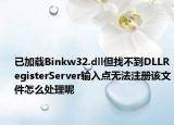 已加載Binkw32.dll但找不到DLLRegisterServer輸入點無法注冊該文件怎么處理呢