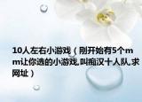 10人左右小游戲（剛開始有5個(gè)mm讓你選的小游戲,叫癡漢十人隊(duì),求網(wǎng)址）