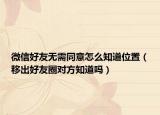 微信好友無(wú)需同意怎么知道位置（移出好友圈對(duì)方知道嗎）