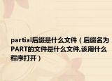 partial后綴是什么文件（后綴名為PART的文件是什么文件,該用什么程序打開）