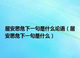 居安思危下一句是什么論語(yǔ)（居安思危下一句是什么）