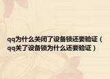 qq為什么關(guān)閉了設(shè)備鎖還要驗(yàn)證（qq關(guān)了設(shè)備鎖為什么還要驗(yàn)證）