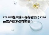 steam客戶端不保存密碼（steam客戶端不保存密碼）