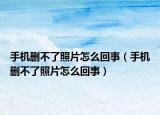 手機刪不了照片怎么回事（手機刪不了照片怎么回事）