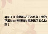 apple ld 密碼忘記了怎么辦（我的蘋果iapai密碼和ld都忘記了怎么處理）