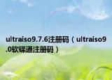 ultraiso9.7.6注冊碼（ultraiso9.0軟碟通注冊碼）