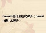 nawain是什么檔次牌子（nawain是什么牌子）