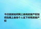 今日更新如何網上查詢房屋產權如何在網上查詢個人名下所有房屋產權