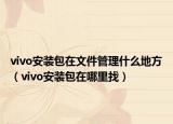 vivo安裝包在文件管理什么地方（vivo安裝包在哪里找）