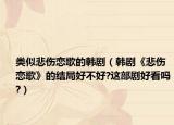 類似悲傷戀歌的韓?。n劇《悲傷戀歌》的結(jié)局好不好?這部劇好看嗎?）