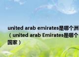 united arab emirates是哪個洲（united arab Emirates是哪個國家）