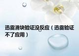 迅雷滑塊驗(yàn)證沒反應(yīng)（迅雷驗(yàn)證不了應(yīng)用）