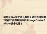 磁盤有寫入保護(hù)怎么解除（怎么去掉磁盤寫保護(hù)? 我家電腦中沒(méi)StorageDevicePolicies這個(gè)文件）