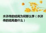 水滸傳的結(jié)局為何那么慘（水滸傳的結(jié)局是什么）