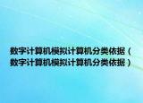 數(shù)字計算機模擬計算機分類依據(jù)（數(shù)字計算機模擬計算機分類依據(jù)）