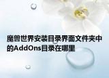 魔獸世界安裝目錄界面文件夾中的AddOns目錄在哪里