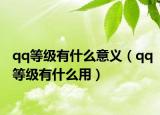 qq等級(jí)有什么意義（qq等級(jí)有什么用）
