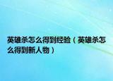 英雄殺怎么得到經(jīng)驗(yàn)（英雄殺怎么得到新人物）