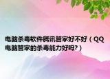 電腦殺毒軟件騰訊管家好不好（QQ電腦管家的殺毒能力好嗎?）