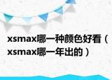 xsmax哪一種顏色好看（xsmax哪一年出的）