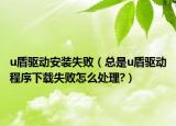 u盾驅(qū)動(dòng)安裝失?。偸莡盾驅(qū)動(dòng)程序下載失敗怎么處理?）