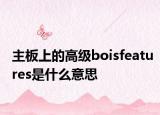 主板上的高級boisfeatures是什么意思