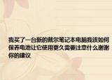 我買了一臺新的戴爾筆記本電腦我該如何保養(yǎng)電池讓它使用更久需要注意什么謝謝你的建議