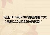 電壓110v和220v的電流哪個(gè)大（電壓110v和220v的區(qū)別）