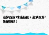 造夢西游3朱雀技能（造夢西游3朱雀技能）