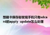 想刷卡保存卻發(fā)現(xiàn)手機(jī)只有sdcard的apply  update怎么處理