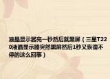 液晶顯示器亮一秒然后就黑屏（三星T220液晶顯示器突然黑屏然后1秒又恢復不停的這么回事）