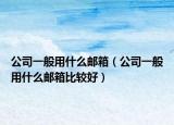 公司一般用什么郵箱（公司一般用什么郵箱比較好）