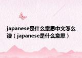 japanese是什么意思中文怎么讀（japanese是什么意思）