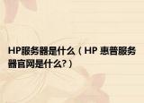 HP服務(wù)器是什么（HP 惠普服務(wù)器官網(wǎng)是什么?）