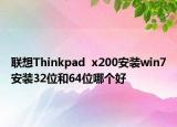 聯(lián)想Thinkpad  x200安裝win7安裝32位和64位哪個(gè)好
